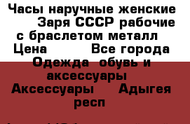 Часы наручные женские ZARIA Заря СССР рабочие с браслетом металл › Цена ­ 850 - Все города Одежда, обувь и аксессуары » Аксессуары   . Адыгея респ.